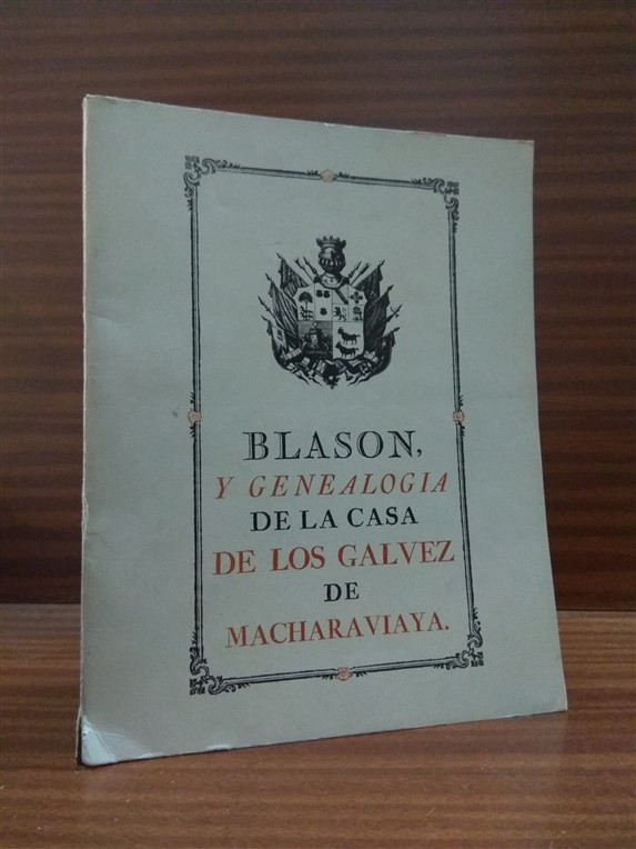BLASÓN Y GENEALOGÍA DE LA CASA DE LOS GÁLVEZ DE MACHARAVIAYA. Edición facsímil